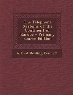 The Telephone Systems of the Continent of Europe - Primary Source Edition