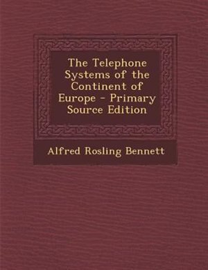 The Telephone Systems of the Continent of Europe - Primary Source Edition