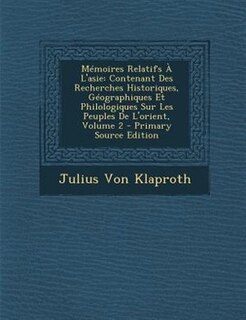 MTmoires Relatifs + L'asie: Contenant Des Recherches Historiques, GTographiques Et Philologiques Sur Les Peuples De L'orient, V