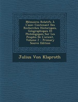 MTmoires Relatifs + L'asie: Contenant Des Recherches Historiques, GTographiques Et Philologiques Sur Les Peuples De L'orient, V