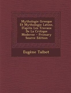 Couverture_Mythologie Greeque Et Mythologie Latine, D'aprFs Les Travaux De La Critique Moderne - Primary Source Edition