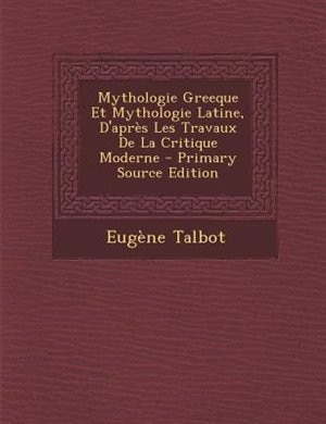 Couverture_Mythologie Greeque Et Mythologie Latine, D'aprFs Les Travaux De La Critique Moderne - Primary Source Edition