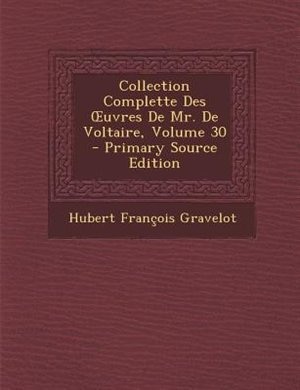 Front cover_Collection Complette Des Ouvres De Mr. De Voltaire, Volume 30 - Primary Source Edition