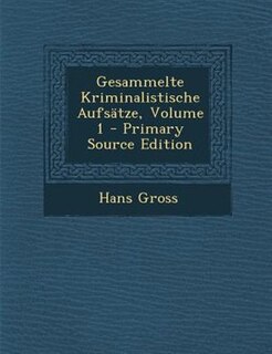 Gesammelte Kriminalistische Aufsätze, Volume 1