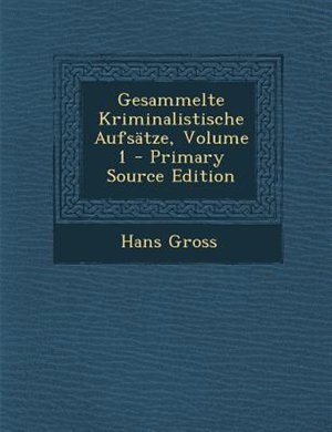 Gesammelte Kriminalistische Aufsätze, Volume 1
