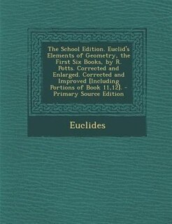 Couverture_The School Edition. Euclid's Elements of Geometry, the First Six Books, by R. Potts. Corrected and Enlarged. Corrected and Improved [Including Portions of Book 11,12].