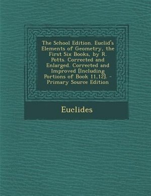 Couverture_The School Edition. Euclid's Elements of Geometry, the First Six Books, by R. Potts. Corrected and Enlarged. Corrected and Improved [Including Portions of Book 11,12].