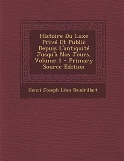 Front cover_Histoire Du Luxe PrivT Et Public Depuis L'antiquitT Jusqu'a Nos Jours, Volume 1 - Primary Source Edition