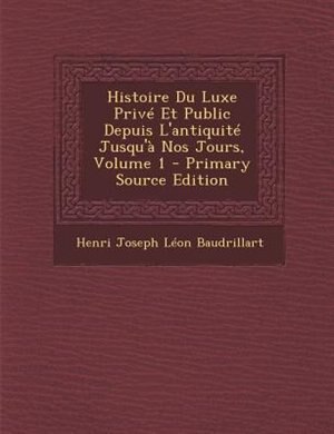 Front cover_Histoire Du Luxe PrivT Et Public Depuis L'antiquitT Jusqu'a Nos Jours, Volume 1 - Primary Source Edition