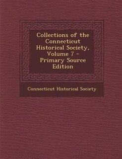 Collections of the Connecticut Historical Society, Volume 7 - Primary Source Edition