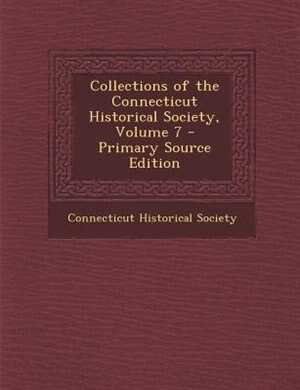 Collections of the Connecticut Historical Society, Volume 7 - Primary Source Edition