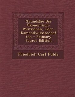 GrundsSze Der +konomisch-Politischen, Oder, Kameralwissenschaften - Primary Source Edition