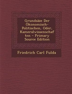 GrundsSze Der +konomisch-Politischen, Oder, Kameralwissenschaften - Primary Source Edition