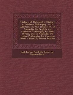 History of Philosophy: History of Modern Philosophy. with Additions by the Translator, an Appendix On English and American