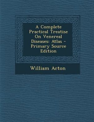 A Complete Practical Treatise On Venereal Diseases: Atlas - Primary Source Edition