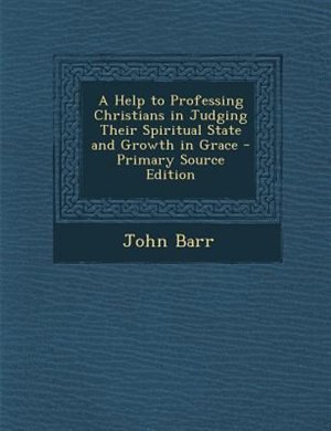 Couverture_A Help to Professing Christians in Judging Their Spiritual State and Growth in Grace - Primary Source Edition