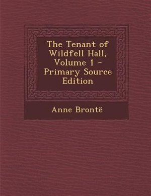 The Tenant of Wildfell Hall, Volume 1 - Primary Source Edition