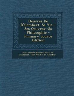 Oeuvres De D'alembert: Sa Vie--Ses Oeuvres--Sa Philosophie