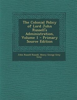 Front cover_The Colonial Policy of Lord John Russell's Administration, Volume 1 - Primary Source Edition