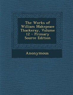 The Works of William Makepeace Thackeray, Volume 12 - Primary Source Edition