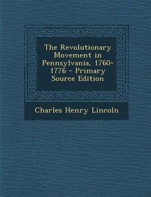 Couverture_The Revolutionary Movement in Pennsylvania, 1760-1776 - Primary Source Edition