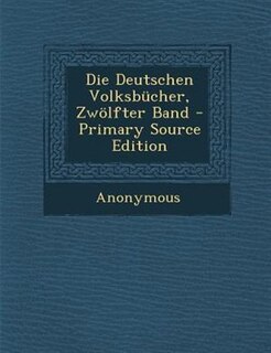 Front cover_Die Deutschen Volksbncher, Zw÷lfter Band - Primary Source Edition