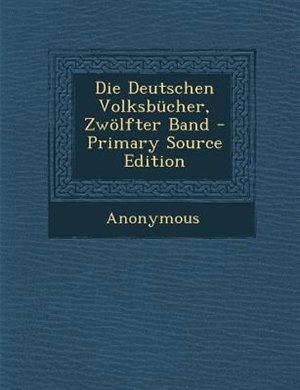 Front cover_Die Deutschen Volksbncher, Zw÷lfter Band - Primary Source Edition