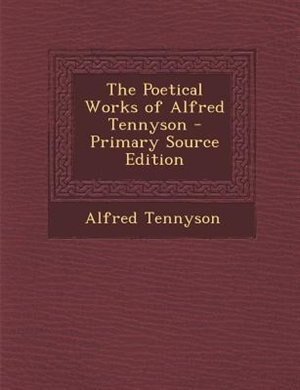 The Poetical Works of Alfred Tennyson - Primary Source Edition