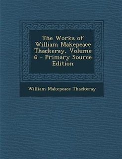 Front cover_The Works of William Makepeace Thackeray, Volume 6 - Primary Source Edition