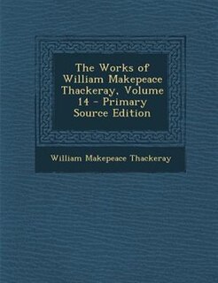 The Works of William Makepeace Thackeray, Volume 14 - Primary Source Edition