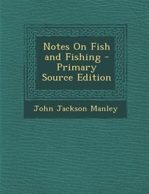 Notes On Fish and Fishing - Primary Source Edition