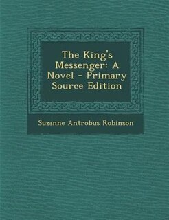 The King's Messenger: A Novel - Primary Source Edition