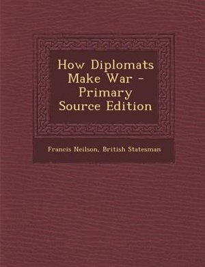 How Diplomats Make War - Primary Source Edition