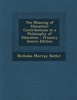 The Meaning of Education: Contributions to a Philosophy of Education - Primary Source Edition