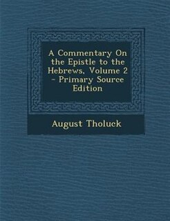 A Commentary On the Epistle to the Hebrews, Volume 2 - Primary Source Edition