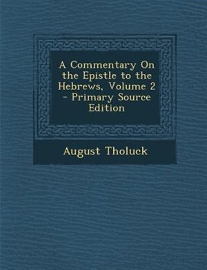 A Commentary On the Epistle to the Hebrews, Volume 2 - Primary Source Edition