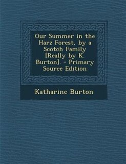 Couverture_Our Summer in the Harz Forest, by a Scotch Family [Really by K. Burton]. - Primary Source Edition