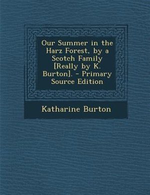 Couverture_Our Summer in the Harz Forest, by a Scotch Family [Really by K. Burton]. - Primary Source Edition