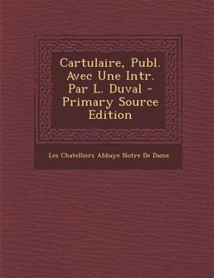 Front cover_Cartulaire, Publ. Avec Une Intr. Par L. Duval - Primary Source Edition
