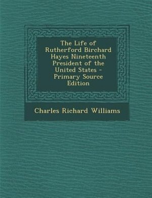 Couverture_The Life of Rutherford Birchard Hayes Nineteenth President of the United States - Primary Source Edition
