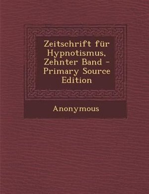 Couverture_Zeitschrift fnr Hypnotismus, Zehnter Band - Primary Source Edition