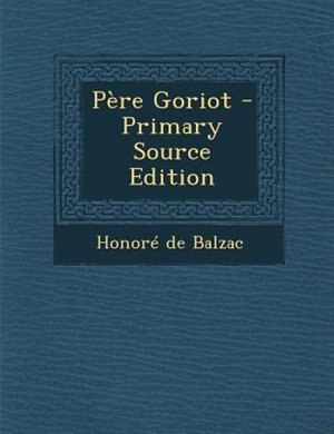 PFre Goriot - Primary Source Edition