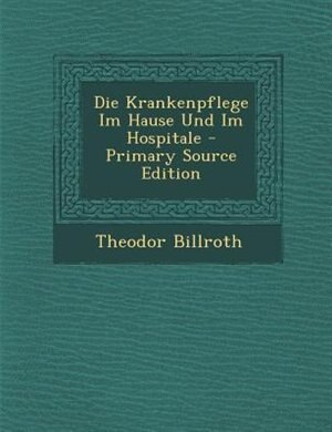 Front cover_Die Krankenpflege Im Hause Und Im Hospitale - Primary Source Edition