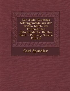 Der Jude: Deutches SittengemSlde aus der ersten hSlfte des Fnnfzehnten Jahrhunderts, Dritter Band - Primary S
