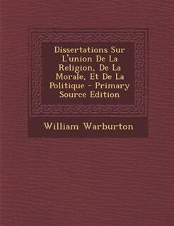 Front cover_Dissertations Sur L'union De La Religion, De La Morale, Et De La Politique - Primary Source Edition