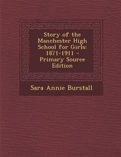 Story of the Manchester High School for Girls: 1871-1911 - Primary Source Edition