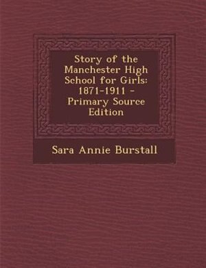 Story of the Manchester High School for Girls: 1871-1911 - Primary Source Edition