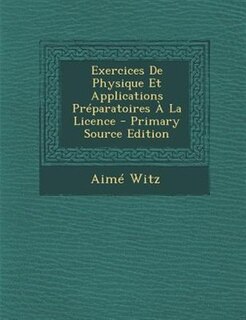 Front cover_Exercices De Physique Et Applications PrTparatoires + La Licence - Primary Source Edition