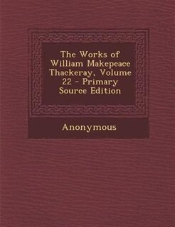 Front cover_The Works of William Makepeace Thackeray, Volume 22 - Primary Source Edition