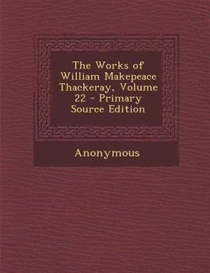 Front cover_The Works of William Makepeace Thackeray, Volume 22 - Primary Source Edition